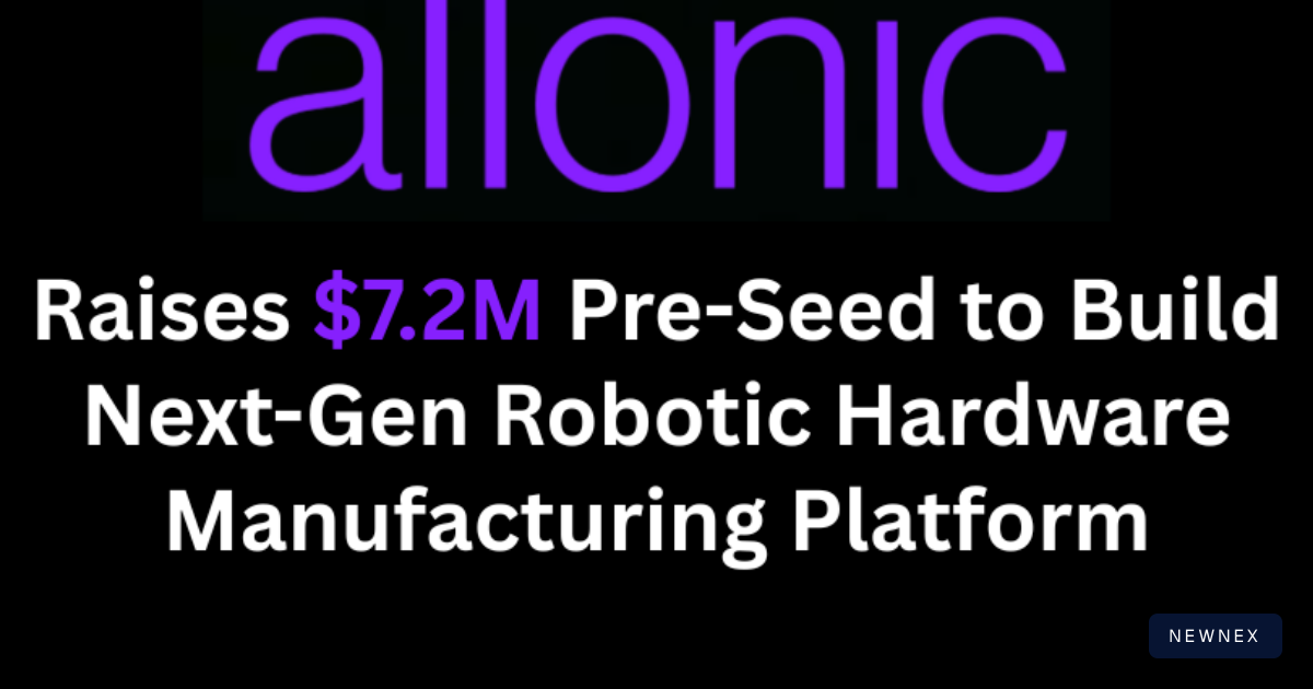 Allonic Raises $7.2M Pre-Seed to Build Next-Gen Robotic Hardware… | Newnex