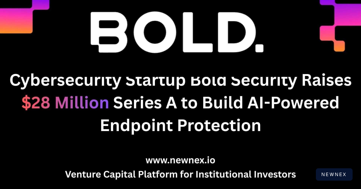 Cybersecurity Startup Bold Security Raises $28 Million Series A to ...