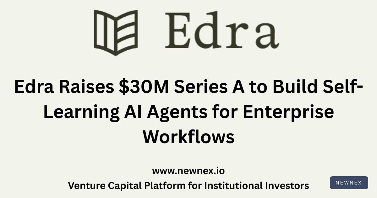 Edra Raises $30M Series A to Build Self-Learning AI Agents for… | Newnex