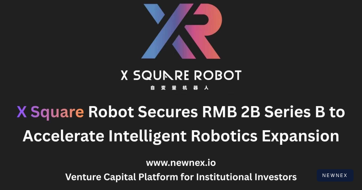 X Square Robot Secures RMB 2B Series B to Accelerate Intelligent… | Newnex